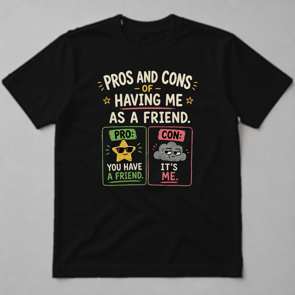 PROS AND CONS OF HAVING ME AS A FRIEND